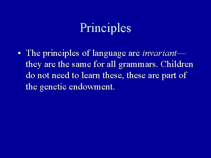 Principles • The principles of language are invariant— they are the same for all Principles • The principles of language are invariant— they are the same for all
