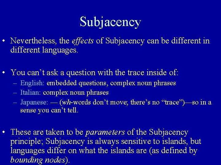 Subjacency • Nevertheless, the effects of Subjacency can be different in different languages. • Subjacency • Nevertheless, the effects of Subjacency can be different in different languages. •