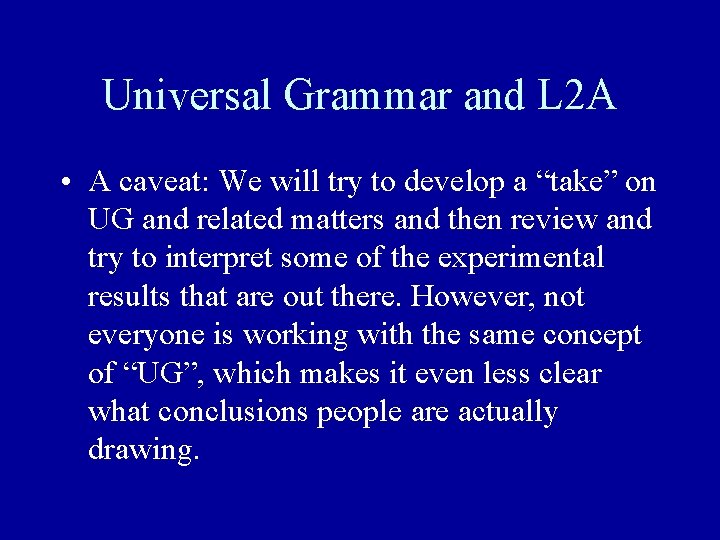 Universal Grammar and L 2 A • A caveat: We will try to develop Universal Grammar and L 2 A • A caveat: We will try to develop