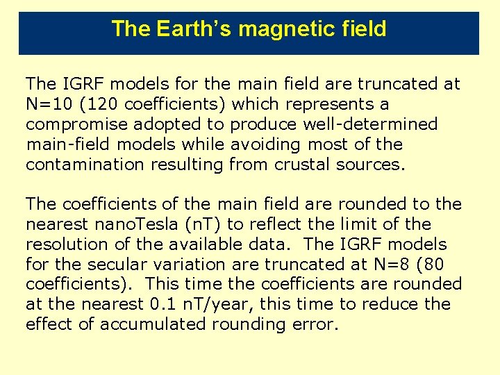 The Earth’s magnetic field The IGRF models for the main field are truncated at