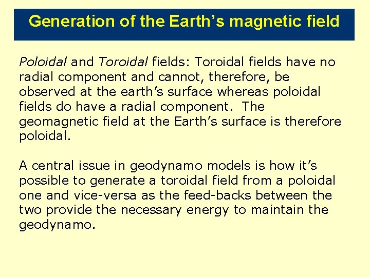 Generation of the Earth’s magnetic field Poloidal and Toroidal fields: Toroidal fields have no