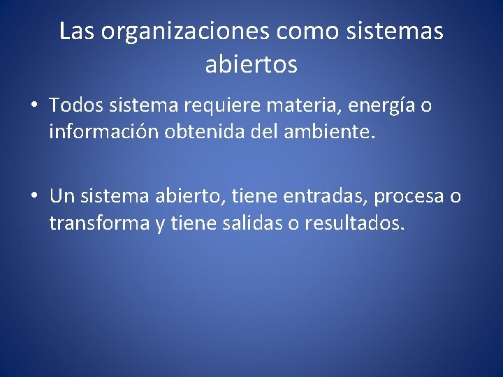 Las organizaciones como sistemas abiertos • Todos sistema requiere materia, energía o información obtenida