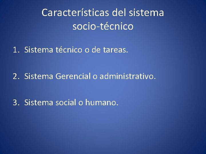 Características del sistema socio-técnico 1. Sistema técnico o de tareas. 2. Sistema Gerencial o