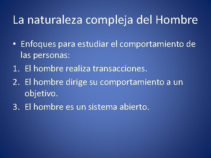 La naturaleza compleja del Hombre • Enfoques para estudiar el comportamiento de las personas: