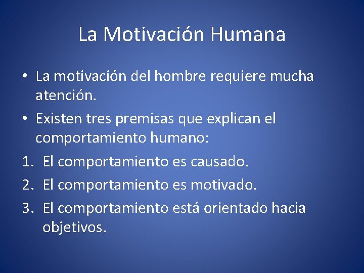 La Motivación Humana • La motivación del hombre requiere mucha atención. • Existen tres