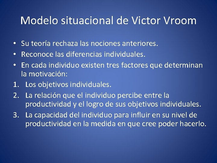 Modelo situacional de Victor Vroom • Su teoría rechaza las nociones anteriores. • Reconoce