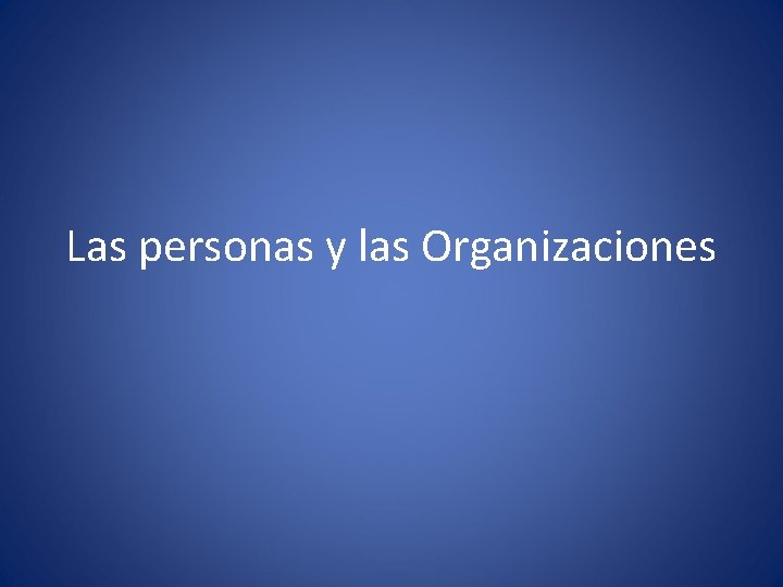 Las personas y las Organizaciones Las personas y las Organizaciones