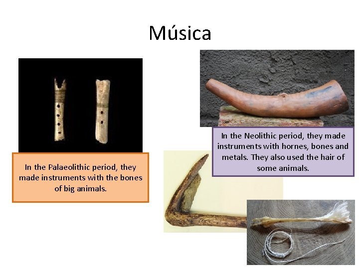 Música In the Palaeolithic period, they made instruments with the bones of big animals.