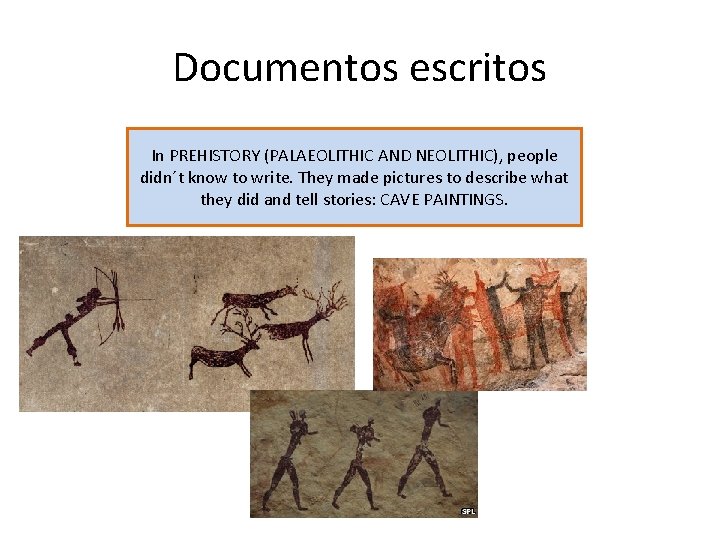 Documentos escritos In PREHISTORY (PALAEOLITHIC AND NEOLITHIC), people didn´t know to write. They made