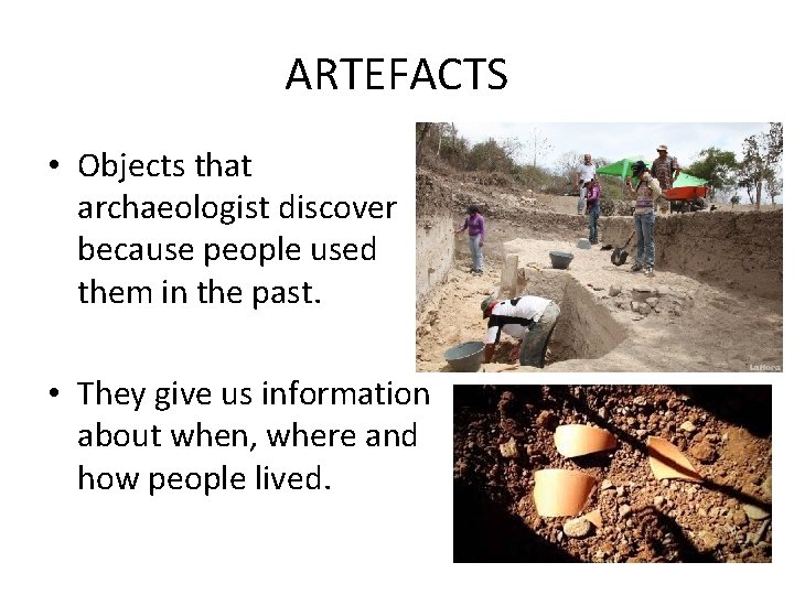 ARTEFACTS • Objects that archaeologist discover because people used them in the past. •