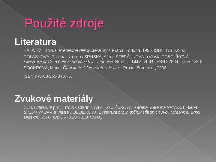 Použité zdroje Literatura BALAJKA, Bohuš. Přehledné dějiny literatury I. Praha: Fortuna, 1995. ISBN 176