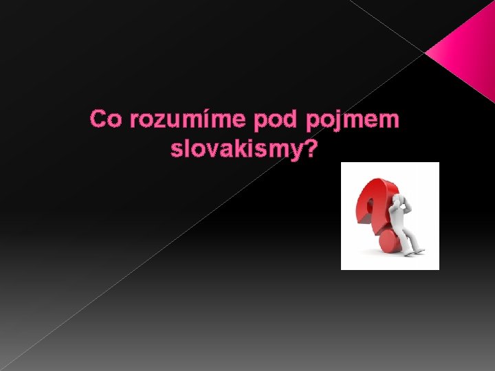 Co rozumíme pod pojmem slovakismy? 