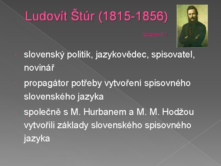 Ludovít Štúr (1815 -1856) Obrázek č. 1 slovenský politik, jazykovědec, spisovatel, novinář propagátor potřeby