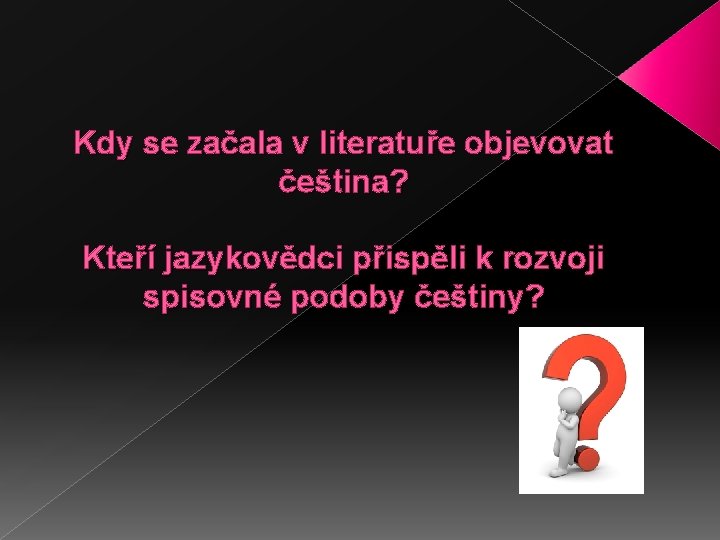 Kdy se začala v literatuře objevovat čeština? Kteří jazykovědci přispěli k rozvoji spisovné podoby
