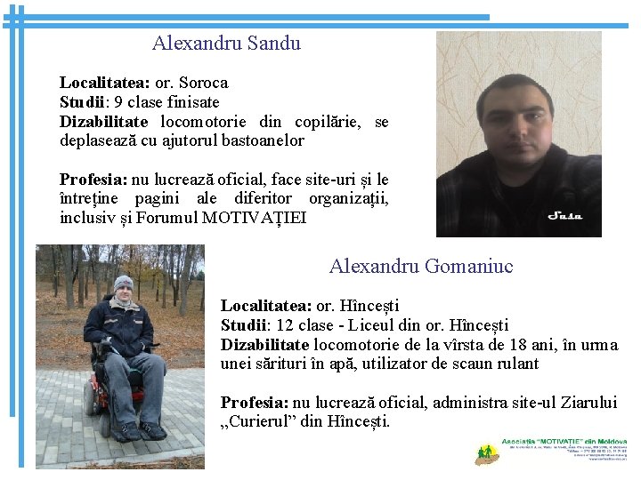 Alexandru Sandu Localitatea: or. Soroca Studii: 9 clase finisate Dizabilitate locomotorie din copilărie, se