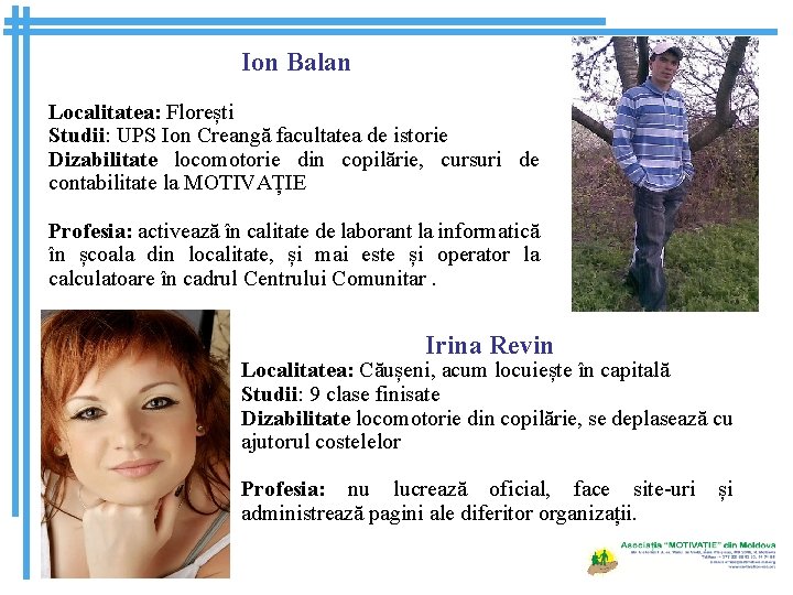 Ion Balan Localitatea: Florești Studii: UPS Ion Creangă facultatea de istorie Dizabilitate locomotorie din