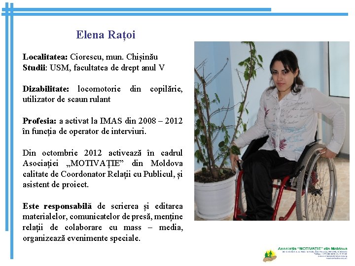 Elena Rațoi Localitatea: Ciorescu, mun. Chișinău Studii: USM, facultatea de drept anul V Dizabilitate: