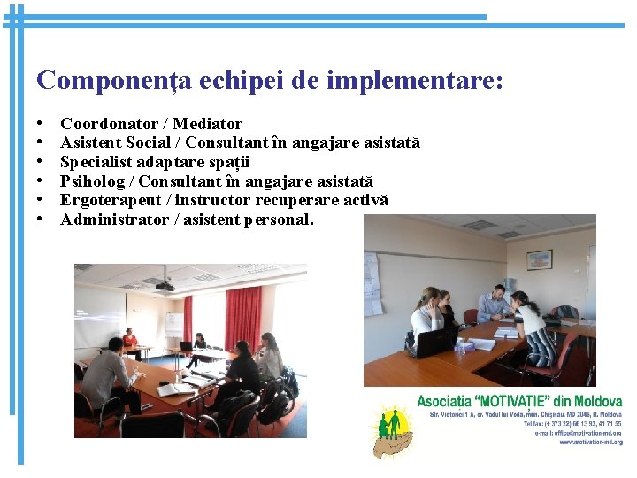 Componența echipei de implementare: • • • Coordonator / Mediator Asistent Social / Consultant