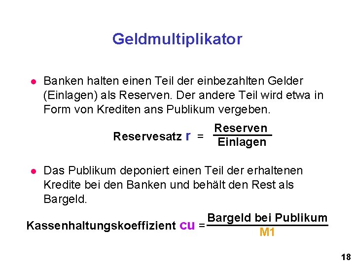 Geldmultiplikator l Banken halten einen Teil der einbezahlten Gelder (Einlagen) als Reserven. Der andere