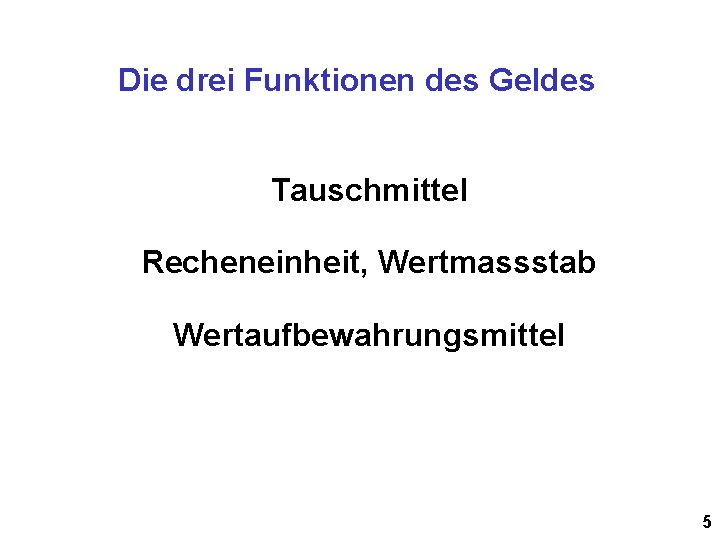 Die drei Funktionen des Geldes Tauschmittel Recheneinheit, Wertmassstab Wertaufbewahrungsmittel 5 