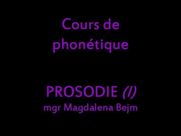 Cours de phonétique PROSODIE (I) mgr Magdalena Bejm 