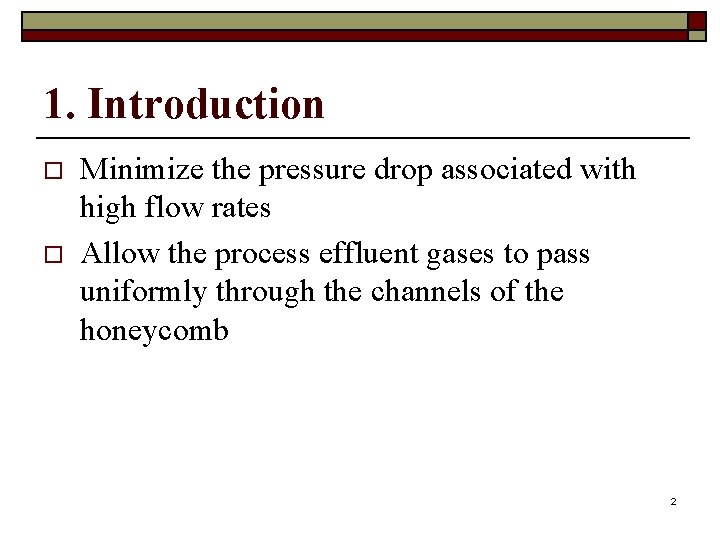 1. Introduction o o Minimize the pressure drop associated with high flow rates Allow