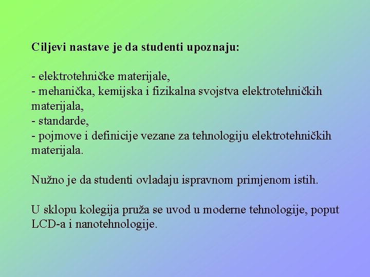 Ciljevi nastave je da studenti upoznaju: - elektrotehničke materijale, - mehanička, kemijska i fizikalna Ciljevi nastave je da studenti upoznaju: - elektrotehničke materijale, - mehanička, kemijska i fizikalna