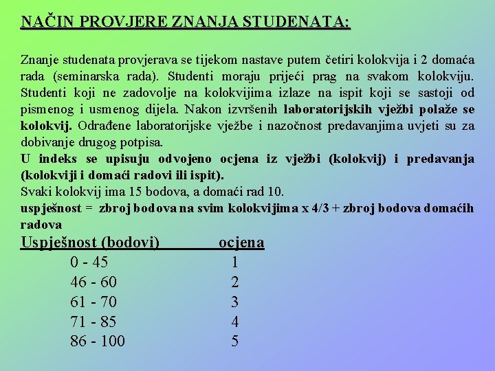 NAČIN PROVJERE ZNANJA STUDENATA: Znanje studenata provjerava se tijekom nastave putem četiri kolokvija i