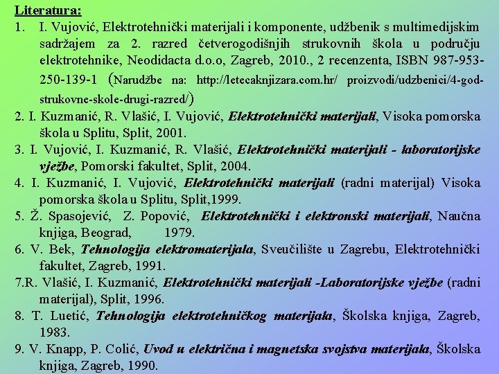 Literatura: 1. I. Vujović, Elektrotehnički materijali i komponente, udžbenik s multimedijskim sadržajem za 2.