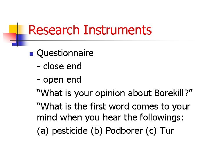 Research Instruments n Questionnaire - close end - open end “What is your opinion