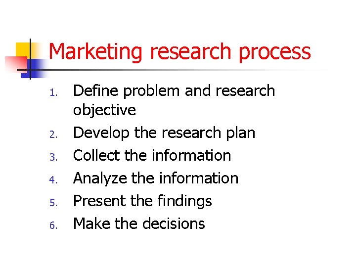 Marketing research process 1. 2. 3. 4. 5. 6. Define problem and research objective