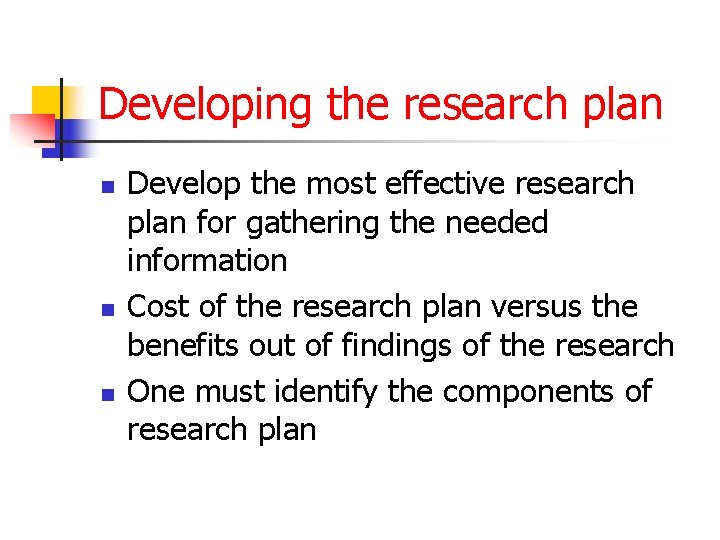 Developing the research plan n Develop the most effective research plan for gathering the