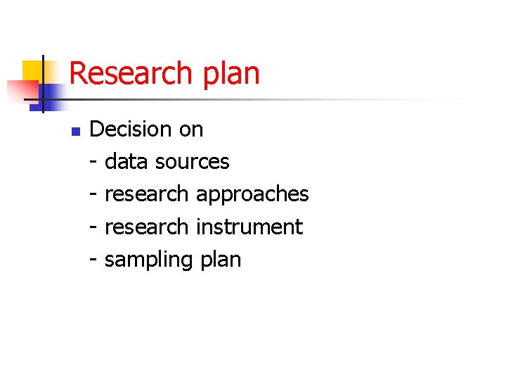 Research plan n Decision on - data sources - research approaches - research instrument