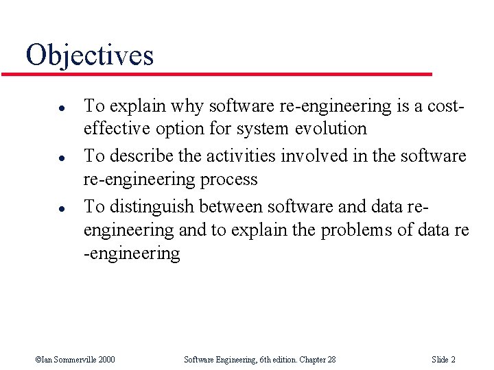 Objectives l l l To explain why software re-engineering is a costeffective option for