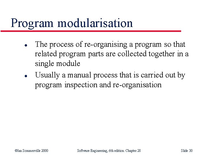 Program modularisation l l The process of re-organising a program so that related program