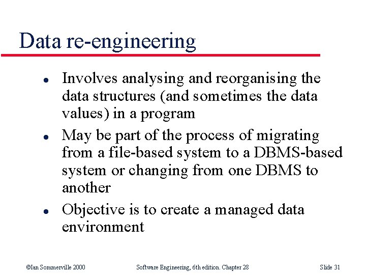 Data re-engineering l l l Involves analysing and reorganising the data structures (and sometimes