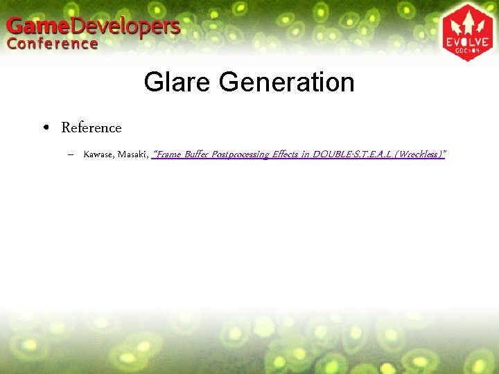 Glare Generation • Reference – Kawase, Masaki, “Frame Buffer Postprocessing Effects in DOUBLE-S. T. Glare Generation • Reference – Kawase, Masaki, “Frame Buffer Postprocessing Effects in DOUBLE-S. T.