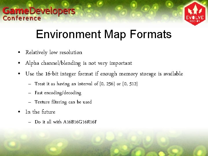 Environment Map Formats • Relatively low resolution • Alpha channel/blending is not very important Environment Map Formats • Relatively low resolution • Alpha channel/blending is not very important