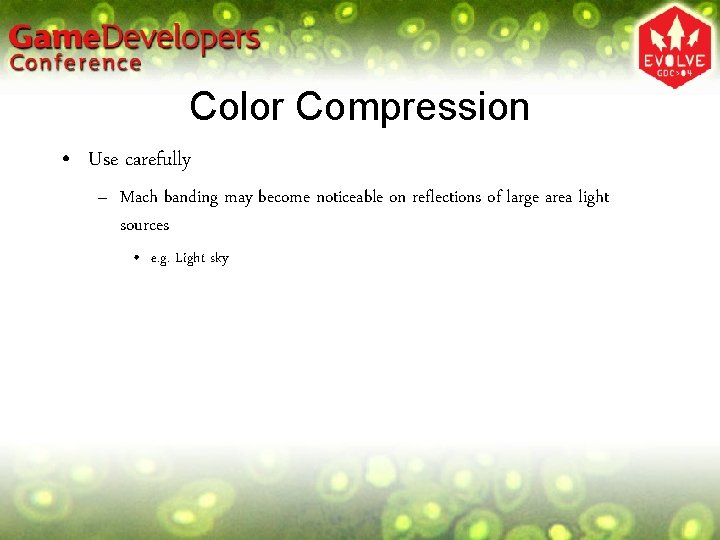 Color Compression • Use carefully – Mach banding may become noticeable on reflections of Color Compression • Use carefully – Mach banding may become noticeable on reflections of