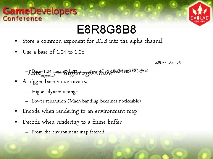 E 8 R 8 G 8 B 8 • Store a common exponent for E 8 R 8 G 8 B 8 • Store a common exponent for
