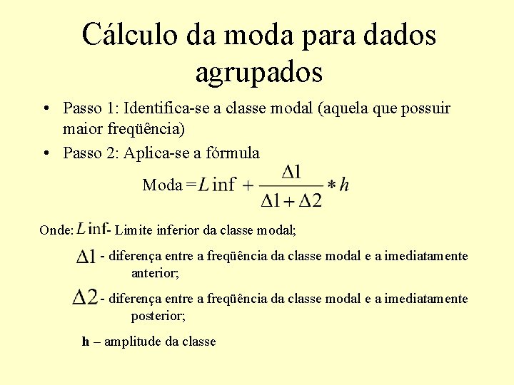 Cálculo da moda para dados agrupados • Passo 1: Identifica-se a classe modal (aquela Cálculo da moda para dados agrupados • Passo 1: Identifica-se a classe modal (aquela