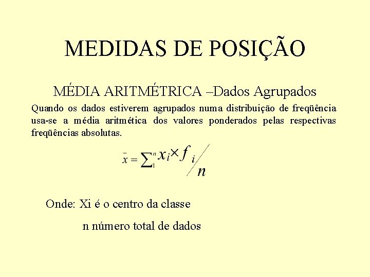 MEDIDAS DE POSIÇÃO MÉDIA ARITMÉTRICA –Dados Agrupados Quando os dados estiverem agrupados numa distribuição MEDIDAS DE POSIÇÃO MÉDIA ARITMÉTRICA –Dados Agrupados Quando os dados estiverem agrupados numa distribuição