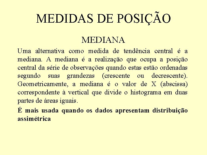 MEDIDAS DE POSIÇÃO MEDIANA Uma alternativa como medida de tendência central é a mediana. MEDIDAS DE POSIÇÃO MEDIANA Uma alternativa como medida de tendência central é a mediana.