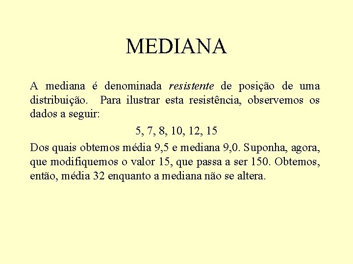 MEDIANA A mediana é denominada resistente de posição de uma distribuição. Para ilustrar esta MEDIANA A mediana é denominada resistente de posição de uma distribuição. Para ilustrar esta