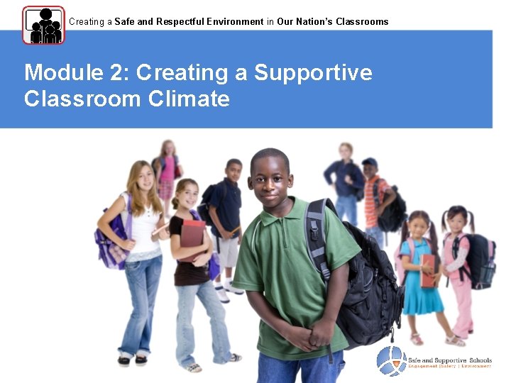 Creating a Safe and Respectful Environment in Our Nation’s Classrooms Module 2: Creating a