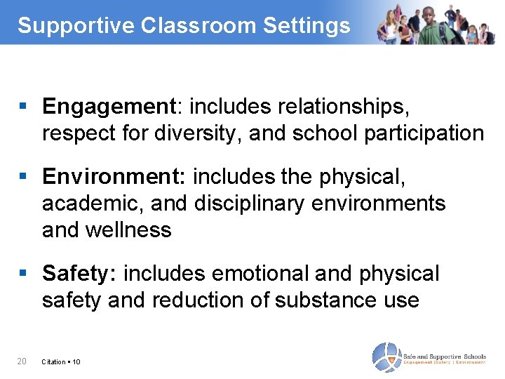 Supportive Classroom Settings Engagement: includes relationships, respect for diversity, and school participation Environment: includes