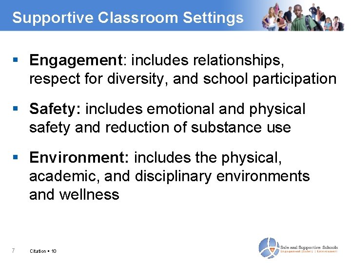 Supportive Classroom Settings Engagement: includes relationships, respect for diversity, and school participation Safety: includes