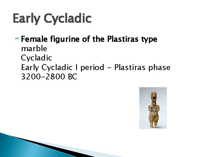 Early Cycladic Female figurine of the Plastiras type marble Cycladic Early Cycladic I period Early Cycladic Female figurine of the Plastiras type marble Cycladic Early Cycladic I period