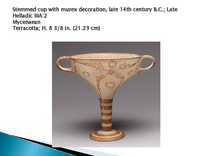 Stemmed cup with murex decoration, late 14 th century B. C. ; Late Helladic Stemmed cup with murex decoration, late 14 th century B. C. ; Late Helladic