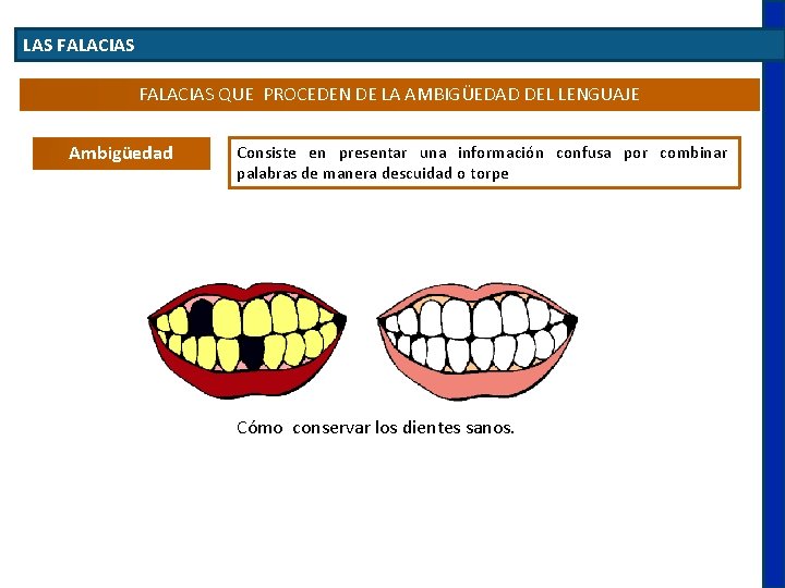 LAS FALACIAS QUE PROCEDEN DE LA AMBIGÜEDAD DEL LENGUAJE Ambigüedad Consiste en presentar una